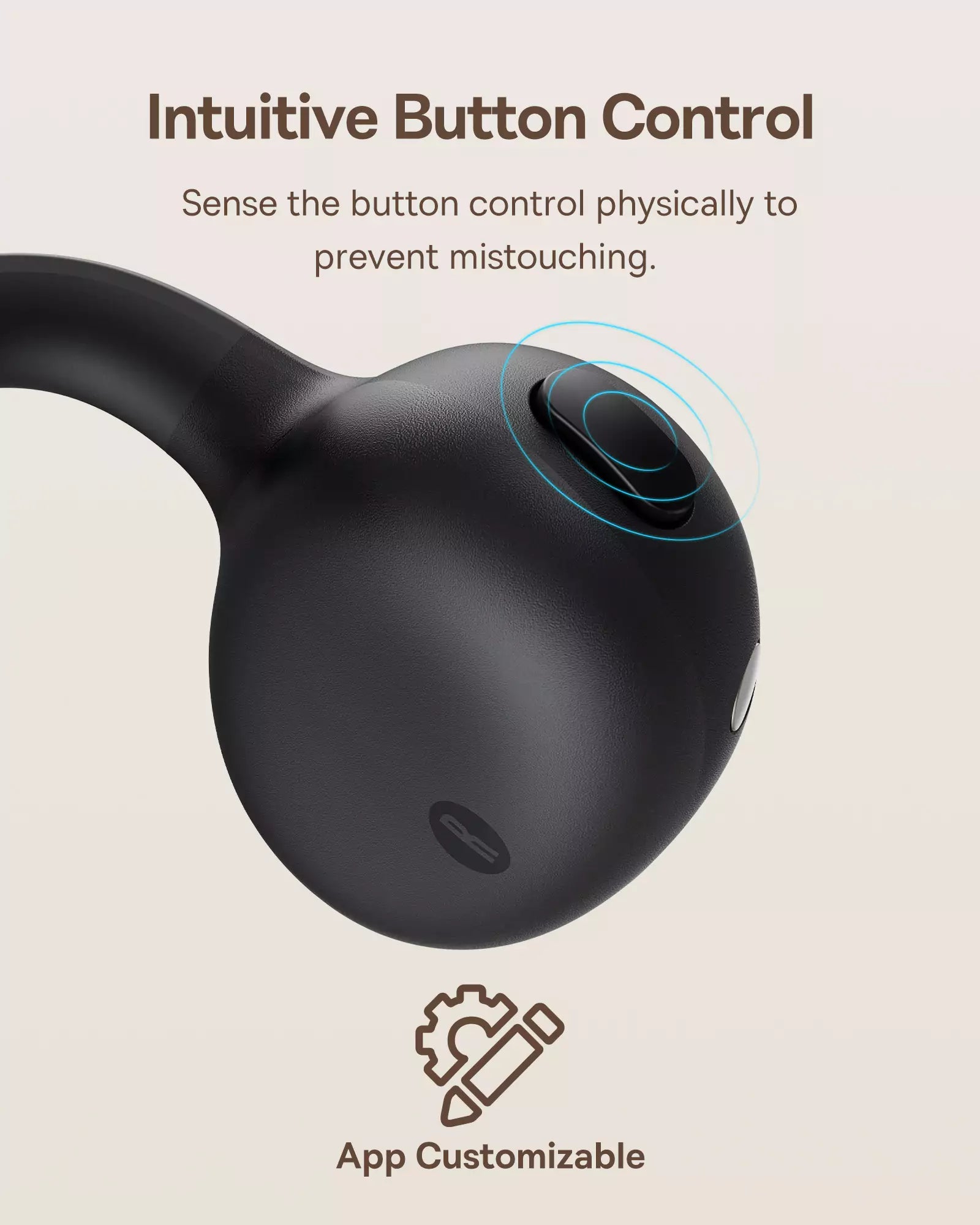 Intuitive Button Control
Sense the button control physically to
prevent mistouching.